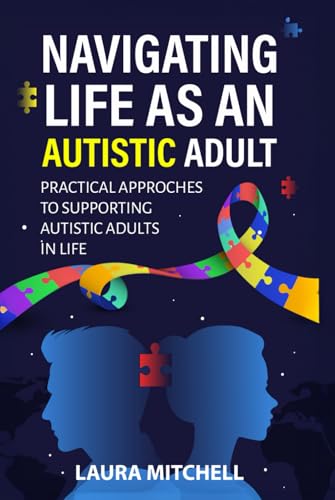Navigating Life as an Autistic Adult: Practical Approaches to Supporting Autistic Adults in Life (The Autism Life Series)