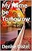 My Name be Tomorrow by Denise Distel