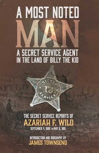 A MOST NOTED MAN: A SECRET SERVICE AGENT IN THE LAND OF BILLY THE KID: THE SECRET SERVICE REPORTS OF AZARIAH F. WILD SEPTEMBER 4, 1880 TO MAY 8, 1881 (Paperback)