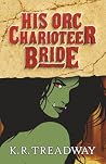 His Orc Charioteer Bride by K. R. Treadway His Orc Charioteer Bride by K. R. Treadway