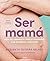 Ser mamá. Guía del embarazo, parto y posparto con evidencia y emoción: Edición actualizada y revisada (Spanish Edition)