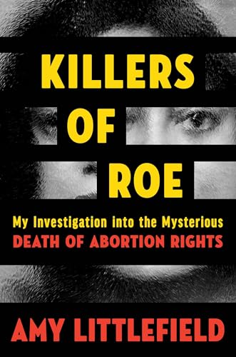 Killers of Roe: My Investigation into the Mysterious Death of Abortion Rights (Hardcover)