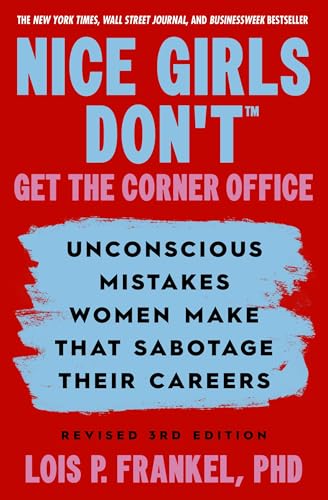 Nice Girls Don't Get the Corner Office: Unconscious Mistakes Women Make that Sabotage their Careers, Revised 3rd Edition (A NICE GIRLS Book)