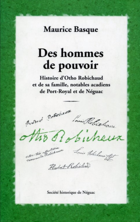 Des hommes de pouvoir : Histoire d'Otho Robichaud et de sa famille, notables Acadiens de Port-Royal et de Néguac (Paperback)