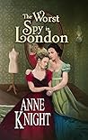 The Worst Spy in London by Anne Knight The Worst Spy in London by Anne Knight