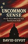 Uncommon Sense: For the Voters Who Can Save America From Itself