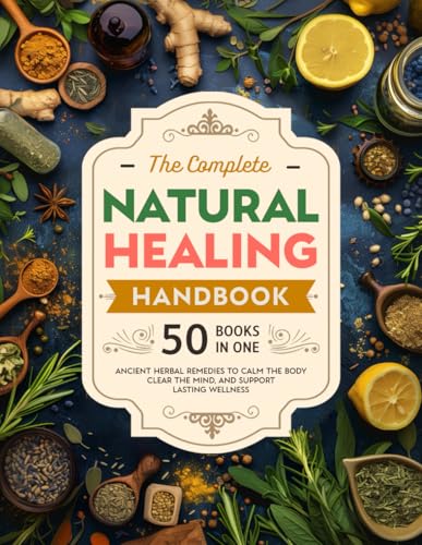 The Complete Natural Healing Handbook: Ancient Herbal Remedies to Calm the Body Clear the Mind, and Support Lasting Wellness (Paperback)