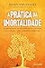 A Prática da Imortalidade