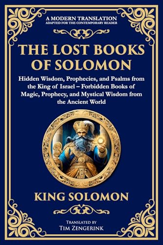 The Lost Books of Solomon - Hidden Wisdom, Prophecies, and Psalms from the King of Israel: Forbidden Books of Magic, Prophecy, and Mystical Wisdom from ... World (The Library of Alexandria Book 158)