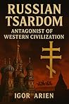 Russian Tsardom: Antagonist of Western Civilization