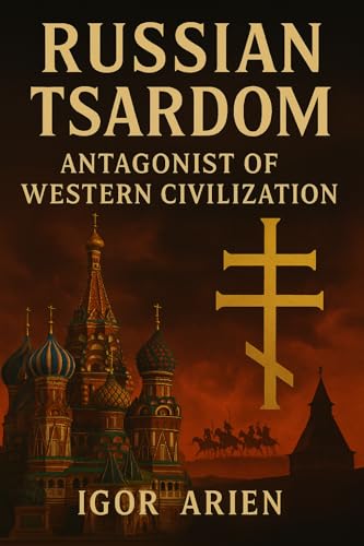 Russian Tsardom: Antagonist of Western Civilization (Kindle Edition)