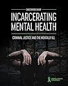 Incarcerating Mental Health: Criminal Justice and the Mentally Ill Incarcerating Mental Health: Criminal Justice and the Mentally Ill