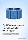 API DEVELOPMENT FUNDAMENTALS WITH FLASK: From Concept to Code: Building and Scaling APIs with Flask for Developers