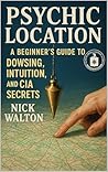 Psychic Location: A Beginner’s Guide to Dowsing, Intuition, and CIA Secrets (Secrets of the Mind: CIA Psychic Training for Beginners)