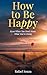 How to Be Happy (Even When You Don’t Know What You’re Doing) by Rafael Souza