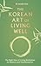 The Korean Art of Living We...