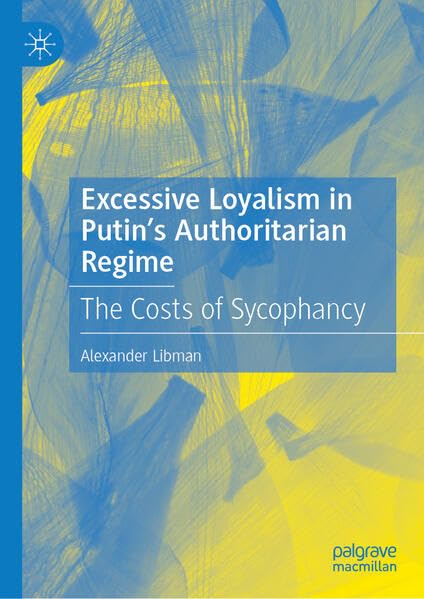 Excessive Loyalism in Putin’s Authoritarian Regime: The Costs of Sycophancy (Hardcover)