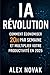 IA RÉVOLUTION : COMMENT ÉCONOMISER 20H PAR SEMAINE ET MULTIPLIER VOTRE PRODUCTIVITÉ EN 2025: Le Guide Ultime pour Maîtriser ChatGPT, Automatiser Vos ... Votre Vie Professionnelle (French Edition)