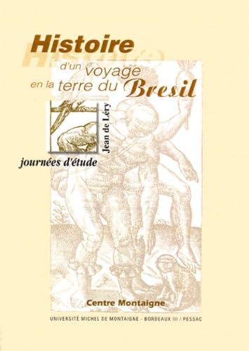 Histoire D'un Voyage En La Terre Du Brésil: Jean De Léry:  Journées D'etude (10 Et 11 Décembre 1999)