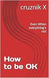 How to be OK: Eve...
