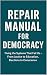 Repair Manual for Democracy...