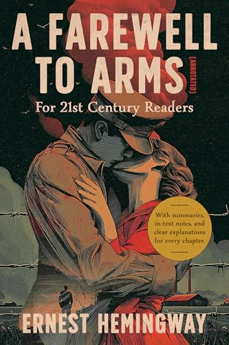 A Farewell to Arms (Annotated): For 21st Century Readers, with summaries, in-text notes, and clear explanations for every chapter.