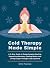 Cold Therapy Made Simple: A 5-Step Guide to Using Cold Exposure to Heal Better, Recover Faster, and Live Longer