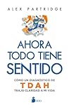 Ahora todo tiene sentido: Cómo un diagnóstico de TDAH trajo claridad a mi vida (Spanish Edition)