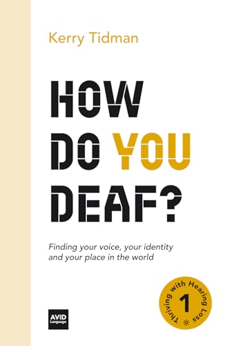 How Do You Deaf?: Finding your voice, your identity and your place in the world (Thriving with Hearing Loss)