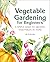 Vegetable Gardening for Beginners: A Simple Guide to Growing Vegetables at Home
