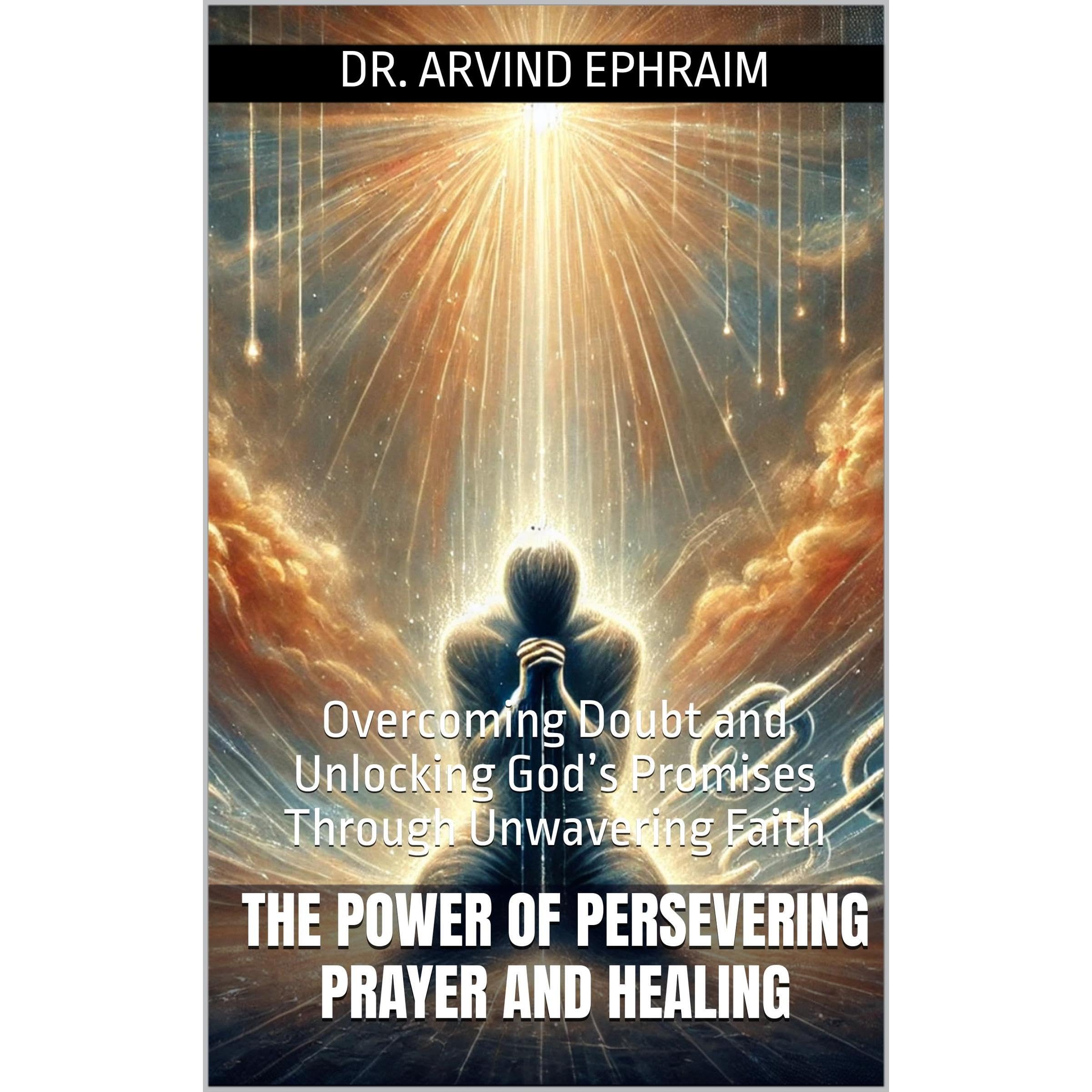 The Power of Persevering Prayer and Healing: Overcoming Doubt and Unlocking God’s Promises Through Unwavering Faith (Audible Audio)