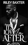 It's Love I'm After by Riley Baxter