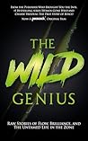 The Wild Genius: Raw Stories of Flow, Brilliance, and the Untamed Life in the Zone The Wild Genius: Raw Stories of Flow, Brilliance, and the Untamed Life in the Zone