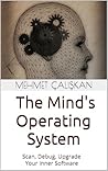 THE MIND'S OPERATING SYSTEM: Scan, Debug, Upgrade - Software-Based Psychological Therapy THE MIND'S OPERATING SYSTEM: Scan, Debug, Upgrade - Software-Based Psychological Therapy
