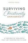 Surviving Christianity Unmarried: A Theology of Singleness That Isn't Looking for Its Cure