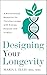 Designing Your Longevity: A Personalized Blueprint for Thriving Longer with Energy, Purpose, and Vitality (The Journey to Wellness, Freedom, and Legacy Series)
