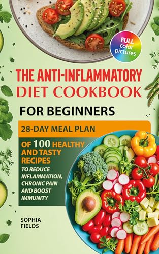 The Anti-Inflammatory Diet Cookbook for Beginners: 28-Day Meal Plan Of 100 Healthy And Tasty Recipes To Reduce Inflammation, Chronic Pain And Boost Immunity (Kindle Edition)