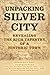 Unpacking Silver City by Bart Roselli