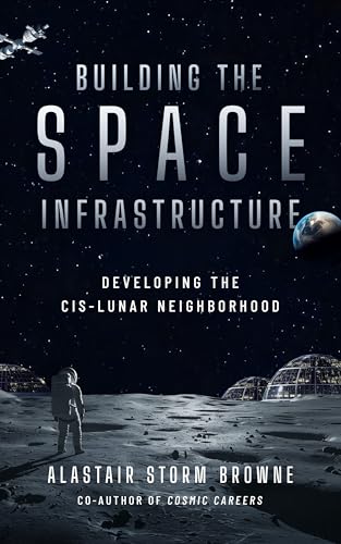 Building the Space Infrastructure: Developing the Cis-Lunar Neighborhood (Kindle Edition)