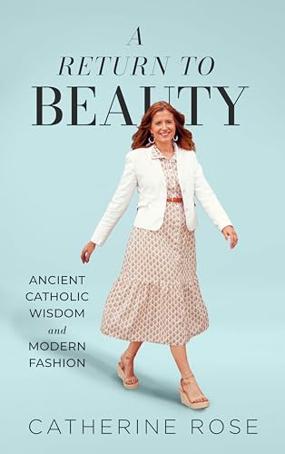 A Return to Beauty: Ancient Catholic Wisdom and Modern Fashion (Kindle Edition)