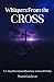 Whispers from the Cross: A ...