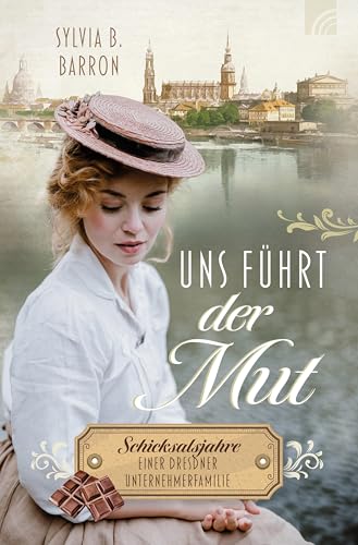 Uns führt der Mut: Schicksalsjahre einer Dresdner Unternehmerfamilie. Die Dresden-Saga, Band 1. 1932: Liebe zwischen Schokoladenformen, Hitler, ... dem Glauben an die Wahrheit (German Edition)