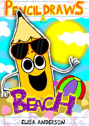 Pencil Draws A Beach : A funny interactive children's book for kindergarten, early readers and kids ages 6-8 and above (Pencil The Pencil 45)