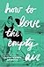 How to Love the Empty Air