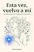 Esta vez, vuelvo a mí by Alvira Becky