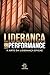 Liderança & performance: a arte da liderança eficaz (Portuguese Edition)