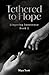 Tethered to Hope by Maya Scott