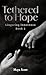 Tethered to Hope by Maya Scott