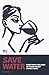 SAVE WATER: Everything you ...
