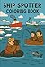 Ship Spotter Coloring Book:...